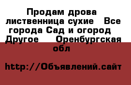 Продам дрова, лиственница,сухие - Все города Сад и огород » Другое   . Оренбургская обл.